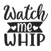 Watch me whip