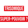 je suis trisomique