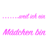 weil ich ein Mädchen bin