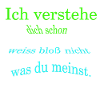 Ich verstehe dich, ......