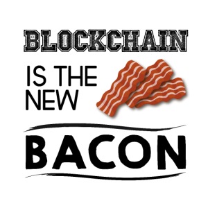 Blockchain is the new bacon