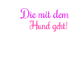 Die mit dem Hund geht !