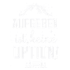 Aufgeben ist keine Option