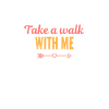 TAKE A WALK WITH ME