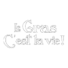 le gras cest la vie