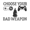 Choose your Weapon Dad Gamer