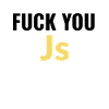 fuck you Js (javascript)