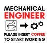 Mechanical Engineer Please Insert Coffee