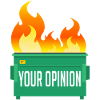 Your Opinion Dumpster Fire
