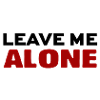 LEAVE ME ALONE