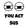 You Act SUS Funny AmongUS Quote