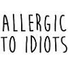 Allergic to idiots
