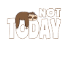 Not Today - Funny sloth design