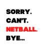 Sorry. Can't. Netball. Bye.