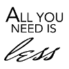 ALL YOOU NEED IS LESS