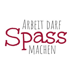 „Arbeit darf Spass machen” in dunkelroter Schrift