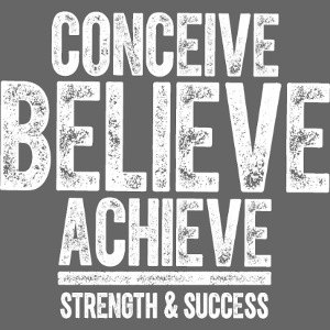 CONCEIVE BELIEVE ACHIEVE