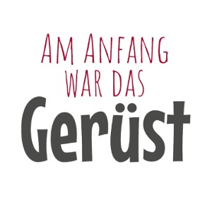 „Am Anfang war das Gerüst” in dunkelgrauer Schrift