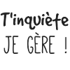 T'inquiète je gère