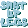 Shut up legs