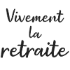 Vivement la retraite