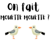 On fait mouette mouette ?