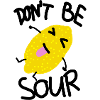 Don't be sour