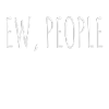 Ew, People Funny Slogan Shirts