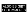 Also es gibt schlimmeres