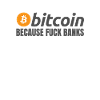 Bitcoin Because Fuck Banks