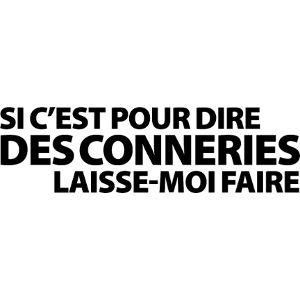 Si c'est pour dire des conneries