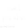 I wish you what