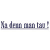 Na denn man tau!