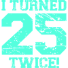 I turned 25 twice