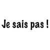 je sais pas !