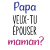 papa veux tu épouser maman
