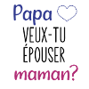 papa veux tu épouser maman