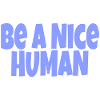 be a nice human