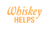 WHISKEY / ALCOHOL / DRINKING : Whiskey helps