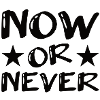 Now or never