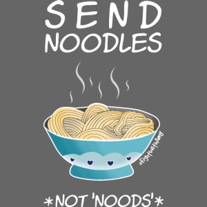 Amy's 'Send Noodles NOT noods' design (white txt)