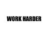 NO ONE CARES WORK HARDER