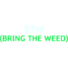 Bring the weed