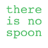 There Is No Spoon