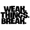 WEAK. Things. Break