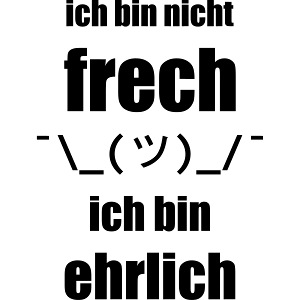 Design "Ich bin nicht FRECH, ich bin EHRLICH"