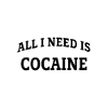 All I need is cocaine