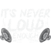 It's Never Loud Enough