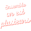 Ensemble on est plusieurs