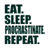 Eat Sleep Procrastinate Repeat Student